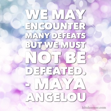 Monday Mantra : We may encounter many defeats but we must not