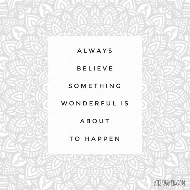 Monday Mantra : Always believe something wonderful is about to happen..
