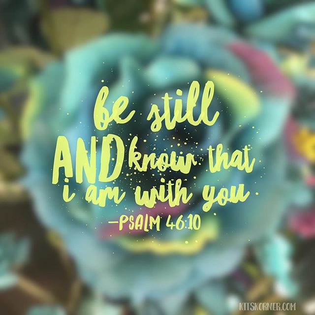 Monday Mantra : Be still and know that I am with you.. Psalm 46:10